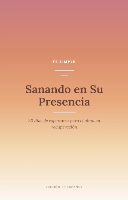 Portada de Sanando en Su Presencia: 30 días de esperanza para un alma en recuperación